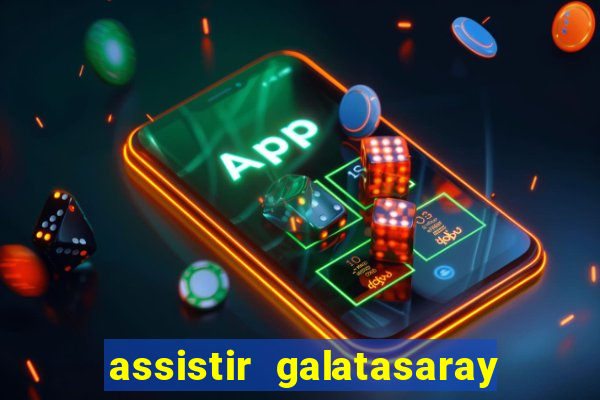 assistir galatasaray ao vivo